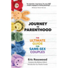 Journey to Parenthood: The Ultimate Guide for Same-Sex Couples (Adoption, Foster Care, Surrogacy, Co-Parenting)
