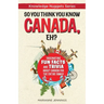 So You Think You Know CANADA, Eh?: Fascinating Fun Facts and Trivia about Canada for the Entire Family
