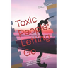 Toxic People: Letting Go: Identify Them in Your Home and Work, and Learn How to Avoid Being Damaged by Them