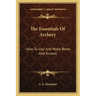The Essentials Of Archery: How To Use And Make Bows And Arrows