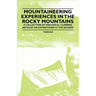Mountaineering Experiences in the Rocky Mountains - A Collection of Historical Climbing Articles on Expeditions to the Rockies