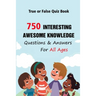 True or False Quiz Book: 750 Interesting, Awesome Knowledge Questions & Answers For All Ages