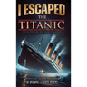 I Escaped The Titanic: The Sinking of the Titanic, 1912