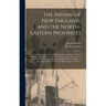 The Indian of New-England, and the North-eastern Provinces [microform]: a Sketch of the Life of an Indian Hunter, Ancient Traditions Relating to the E