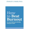 How To Beat Burnout: For Yourself, Your Family, and Your Team