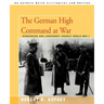 The German High Command at War: Hindenburg and Ludendorff Conduct World War I