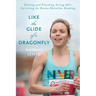 Like the Glide of a Dragonfly: Healing and Finishing Strong After Surviving the Boston Marathon Bombing