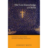 The Lost Knowledge of Christ: Contemporary Spiritualities, Christian Cosmology, and the Arts