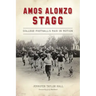 Amos Alonzo Stagg: College Football's Man in Motion