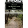 Grief . . . The Unwelcome Guest: My Journey from Mourning to Joy