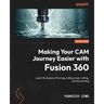 Making Your CAM Journey Easier with Fusion 360: Learn the basics of turning, milling, laser cutting, and 3D printing