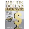 Million Dollar Ebay Business From Home - A Step By Step Guide: Million Dollar Ebay Business From Home - A Step By Step Guide