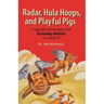 Radar, Hula Hoops, and Playful Pigs: 67 Digestible Commentaries on the Fascinating Chemistry of Everyday Life