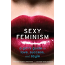 Sexy Feminism: A Girl's Guide to Love, Success, and Style