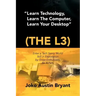 Learn Technology, Learn the Computer, Learn Your Desktop (the L3): Enter a Tech Savvy World Still in Exploration by Great Enthusiastics. Be a Part.