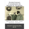 Everything I Learned in Medical School: Besides All the Book Stuff