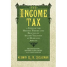 The Income Tax: A Study of the History, Theory, and Practice of Income Taxation at Home and Abroad