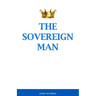The Sovereign Man: How to Become a Man of High Value, Confidence and Action