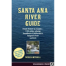 Santa Ana River Guide: From Crest to Coast - 110 Miles Along Southern California's Largest River System