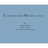 Cardboard Modelling: A Manual With Full Working Drawings and Instructions