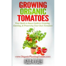 Growing Organic Tomatoes: Your Seeds to Sauce Guide to Growing, Canning, & Preserving Your Own Tomatoes