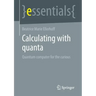 Calculating with Quanta: Quantum Computer for the Curious