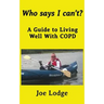Who Says I Can't?: A Guide to Living Well with COPD