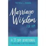 Marriage Wisdom for Him: A 31 Day Devotional for Building a Better Marriage