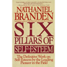 Six Pillars of Self-Esteem: The Definitive Work on Self-Esteem by the Leading Pioneer in the Field