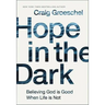 Hope in the Dark: Believing God Is Good When Life Is Not