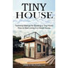 Tiny House: How to Start Living in a Small House (Technical Manual for Building a Tiny Home)