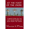 At the Foot of the Cross: A Meditation on the Seven Last Words of Jesus from the Cross