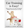 Cat Training Is Easy!: How to train a cat, solve cat behavior problems and teach your cat tricks.