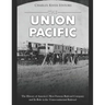 The Union Pacific: The History of America's Most Famous Railroad Company and Its Role in the Transcontinental Railroad