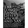 The Long Range Desert Group and SAS: The History and Legacy of Great Britain's Most Elite Secret Units in North Africa during World War II