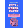 The Visual Guide To Extra Dimensions: Visualizing The Fourth Dimension, Higher-Dimensional Polytopes, And Curved Hypersurfaces