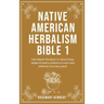 Native American Herbalism Bible 1: The Forgotten Book to Traditional Herbs of North America to Help and Improve Your Wellness
