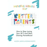 Mindful Habits for Better Parents: How to Stop Losing Your Sh*t and Start Owning Parenthood