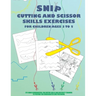 Snip - Cutting And Scissor Skills Exercises For Children Ages 3 To 5: Eye-hand coordination, fine motor skills and dexterity training to prepare for k