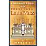 A Beginner's Guide to the Traditional Latin Mass