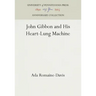 John Gibbon and His Heart-Lung Machine