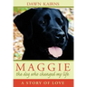 Maggie: The Dog Who Changed My Life: A Story of Love