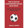 The Ultimate Manchester United Quiz Book: 800 Questions About The Red Devils