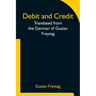 Debit and Credit Translated from the German of Gustav Freytag
