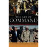The Art of Command: Military Leadership from George Washington to Colin Powell