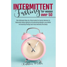 Intermittent Fasting for Women Over 50: The Ultimate Step-by-Step Guide for Senior Women to Naturally Delay Aging by Accelerating Weight Loss While In