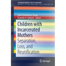 Children with Incarcerated Mothers: Separation, Loss, and Reunification