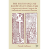 The Birthpangs of Protestant England: Religious and Cultural Change in the Sixteenth and Seventeenth Centuries