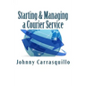 Starting and Managing a Courier Service: A Step by Step Approach to Starting and Managing a Successful Courier Service