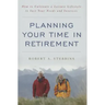 Planning Your Time in Retirement: How to Cultivate a Leisure Lifestyle to Suit Your Needs and Interests